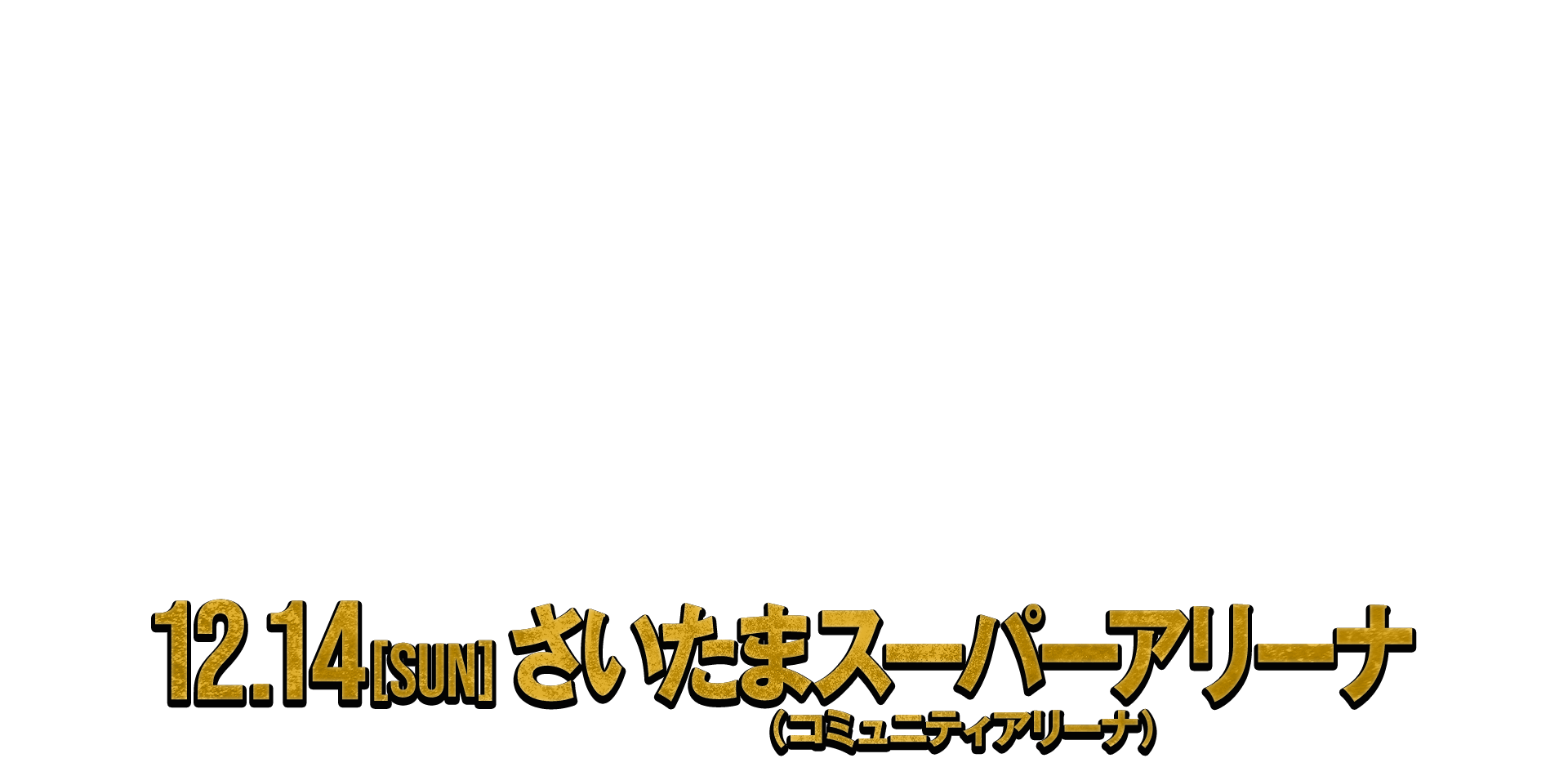 2025.12.14 SUN さいたまスーパーアリーナ（コミュニティアリーナ）